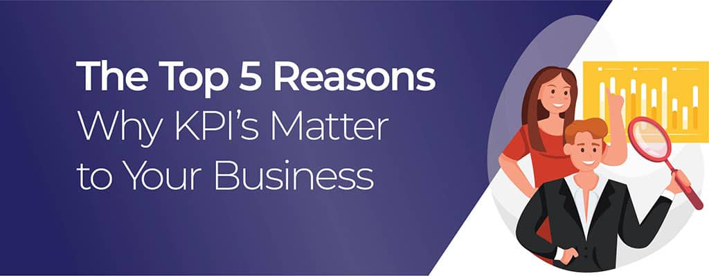 The Top 5 Reasons WHY KPI's Matter to Your Business.