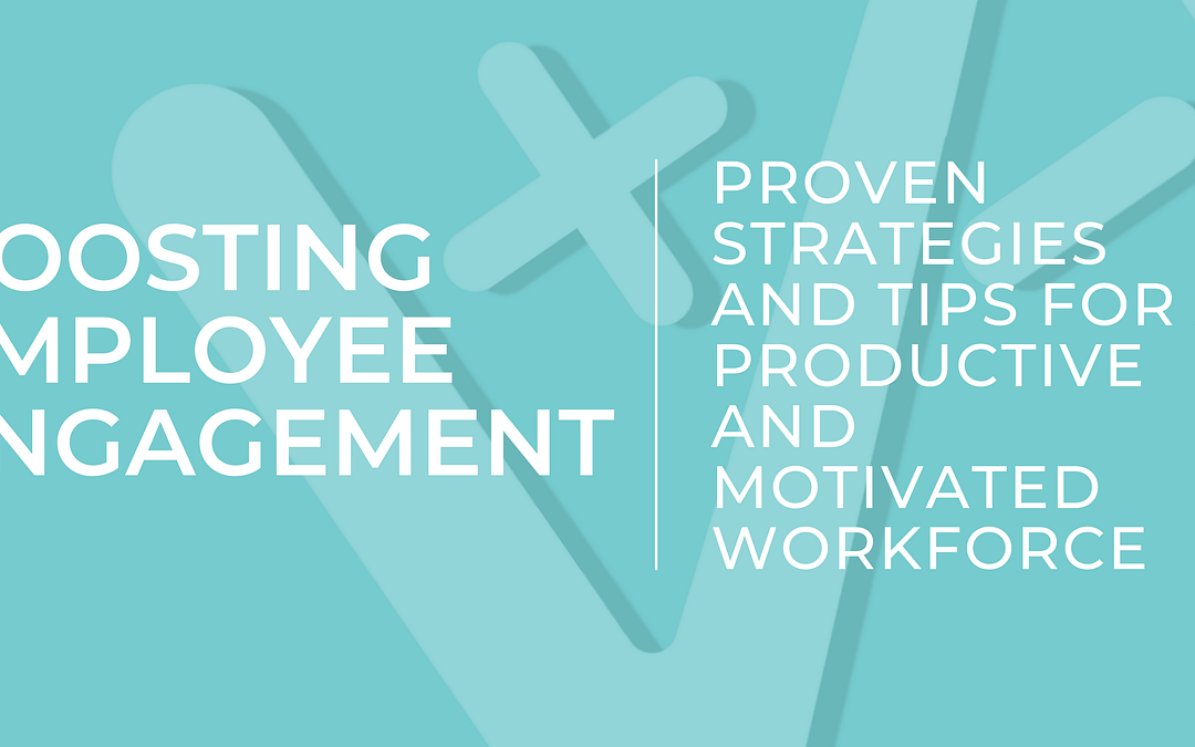 Boosting Employee Engagement: Proven Strategies and Tips for a Productive and Motivated Workforce