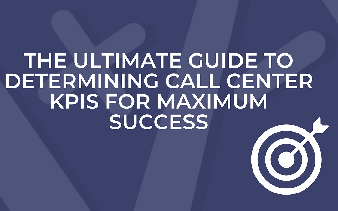 The Ultimate Guide to Determining Call Center KPIs for Maximum Success