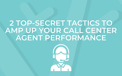 2 Top-Secret Tactics to Amp Up Your Call Center Agent Performance